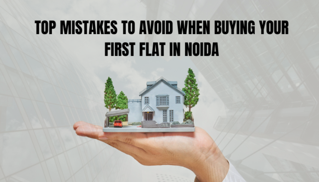 Top Mistakes to Avoid When Buying Your First Flat in Noida