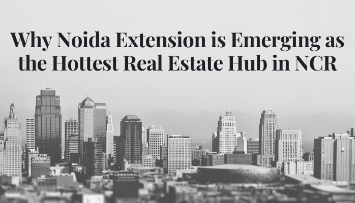 Why Noida Extension is Emerging as the Hottest Real Estate Hub in NCR